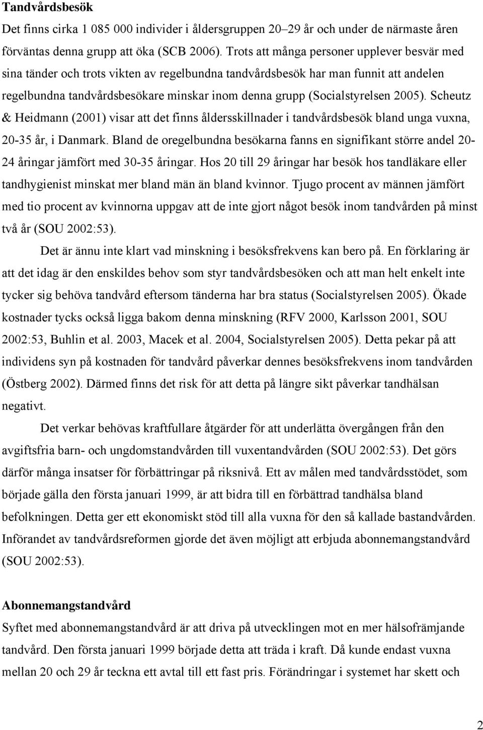 (Socialstyrelsen 2005). Scheutz & Heidmann (2001) visar att det finns åldersskillnader i tandvårdsbesök bland unga vuxna, 20-35 år, i Danmark.