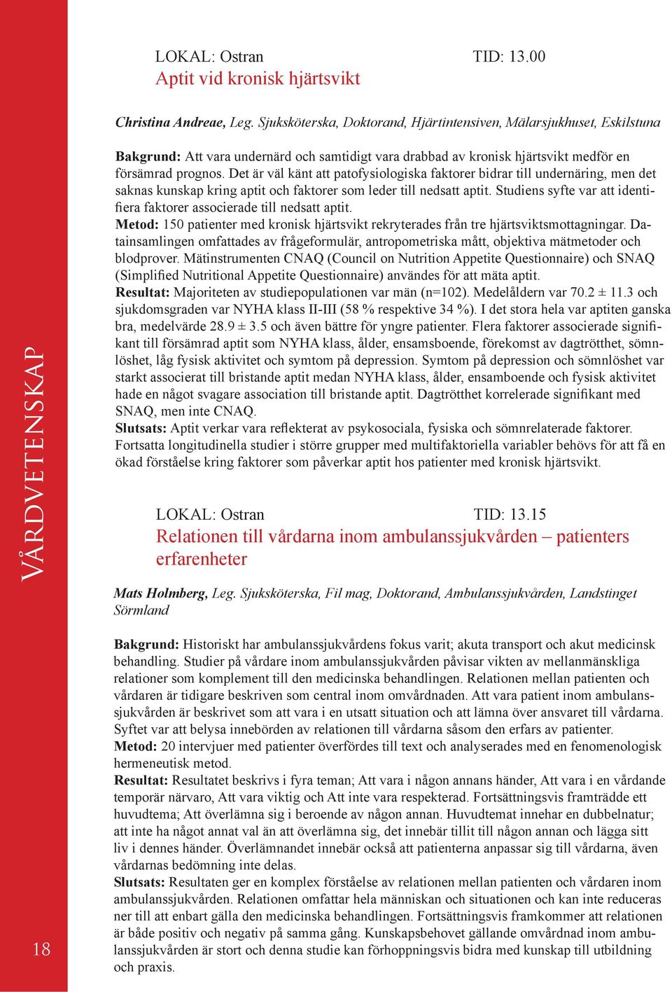 Det är väl känt att patofysiologiska faktorer bidrar till undernäring, men det saknas kunskap kring aptit och faktorer som leder till nedsatt aptit.