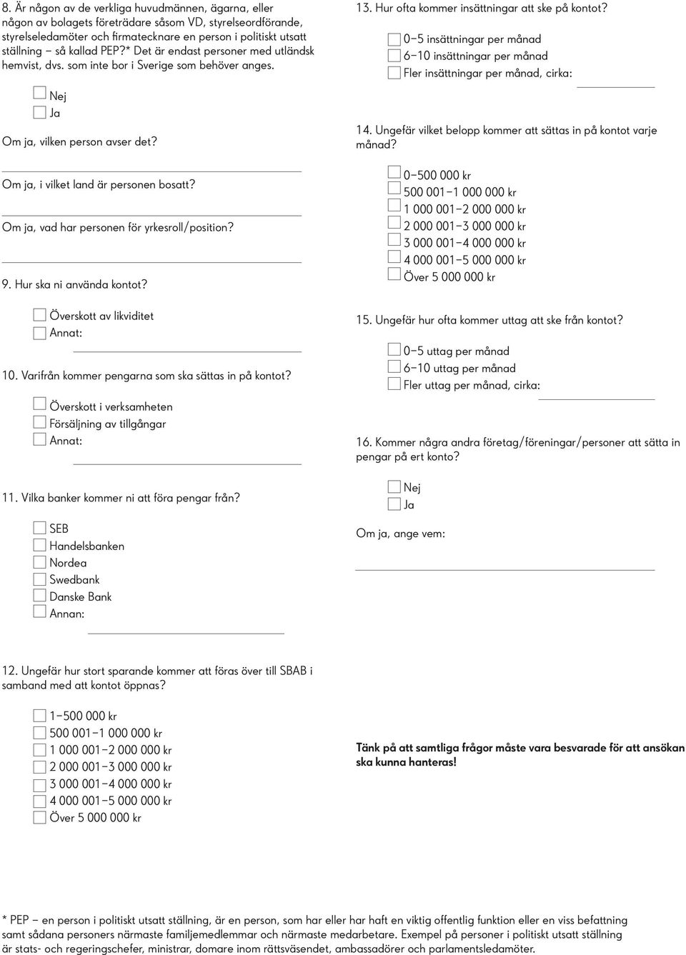 Om ja, vad har personen för yrkesroll/position? 9. Hur ska ni använda kontot? Överskott av likviditet 10. Varifrån kommer pengarna som ska sättas in på kontot?