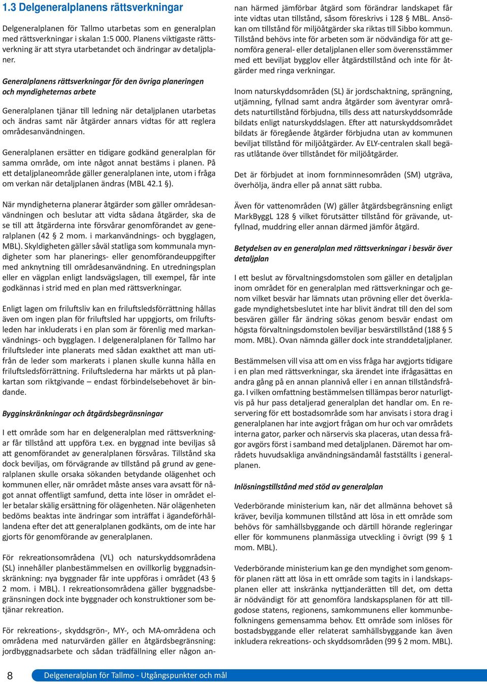 Generalplanens rättsverkningar för den övriga planeringen och myndigheternas arbete Generalplanen tjänar till ledning när detaljplanen utarbetas och ändras samt när åtgärder annars vidtas för att