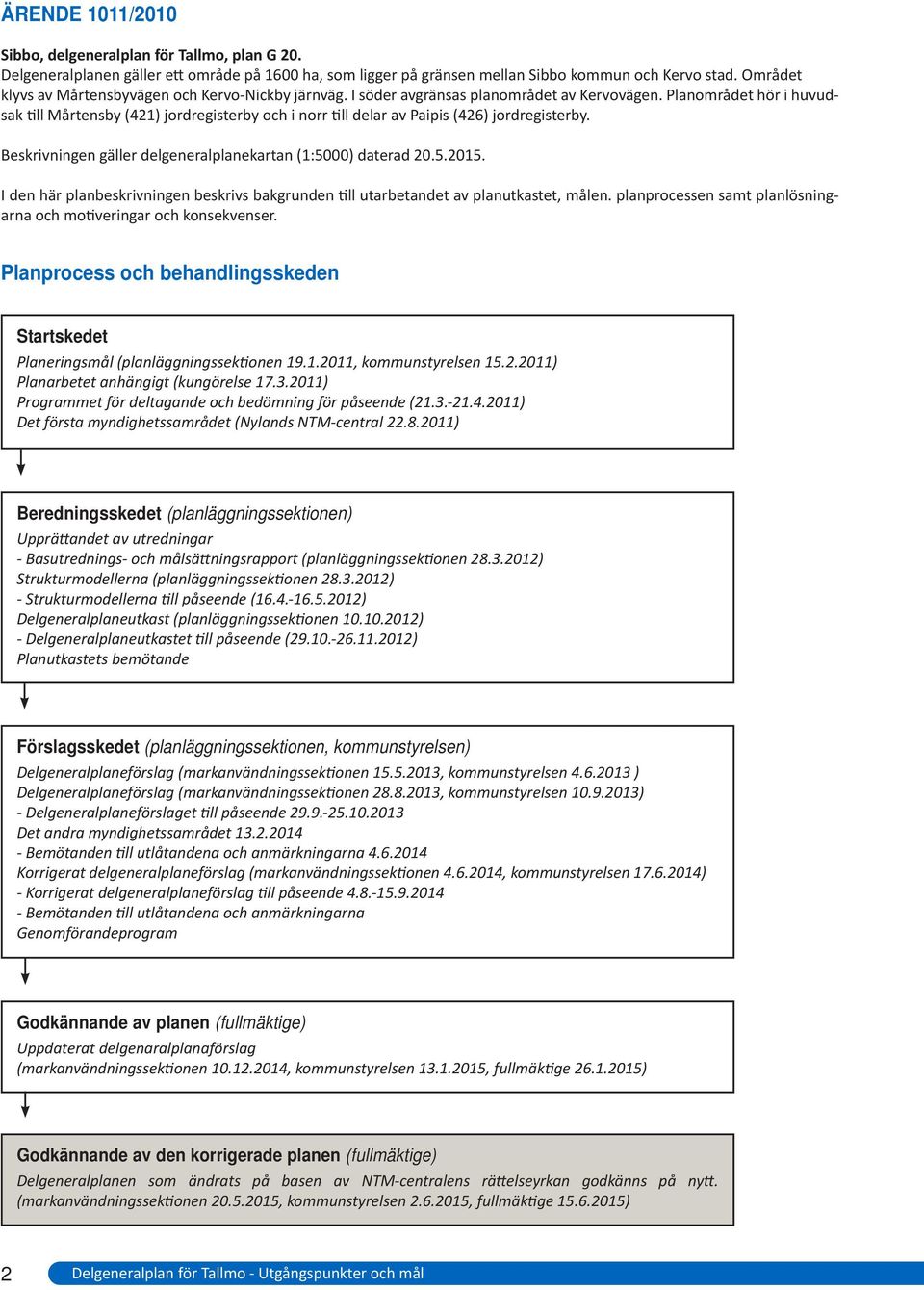 Planområdet hör i huvudsak till Mårtensby (421) jordregisterby och i norr till delar av Paipis (426) jordregisterby. Beskrivningen gäller delgeneralplanekartan (1:5000) daterad 20.5.2015.