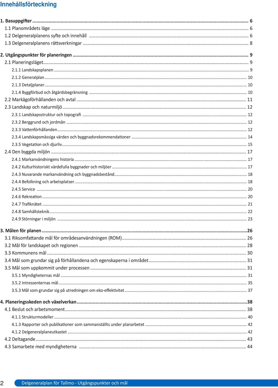 3 Landskap och naturmiljö... 12 2.3.1 Landskapsstruktur och topografi... 12 2.3.2 Berggrund och jordmån... 12 2.3.3 Vattenförhållanden... 12 2.3.4 Landskapsmässiga värden och byggnadsrekommendationer.