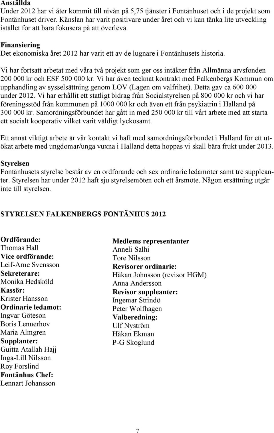 Finansiering Det ekonomiska året 2012 har varit ett av de lugnare i Fontänhusets historia.