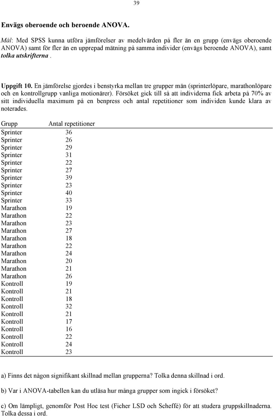 utskrifterna. Uppgift 10. En jämförelse gjordes i benstyrka mellan tre grupper män (sprinterlöpare, marathonlöpare och en kontrollgrupp vanliga motionärer).