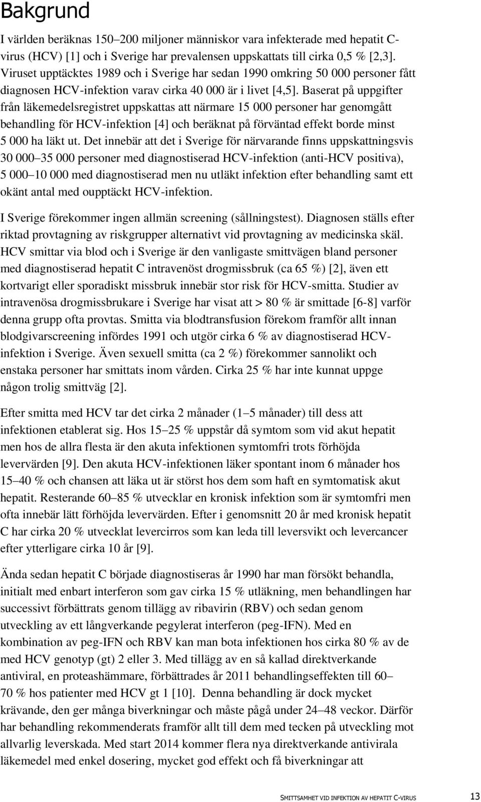 Baserat på uppgifter från läkemedelsregistret uppskattas att närmare 15 000 personer har genomgått behandling för HCV-infektion [4] och beräknat på förväntad effekt borde minst 5 000 ha läkt ut.