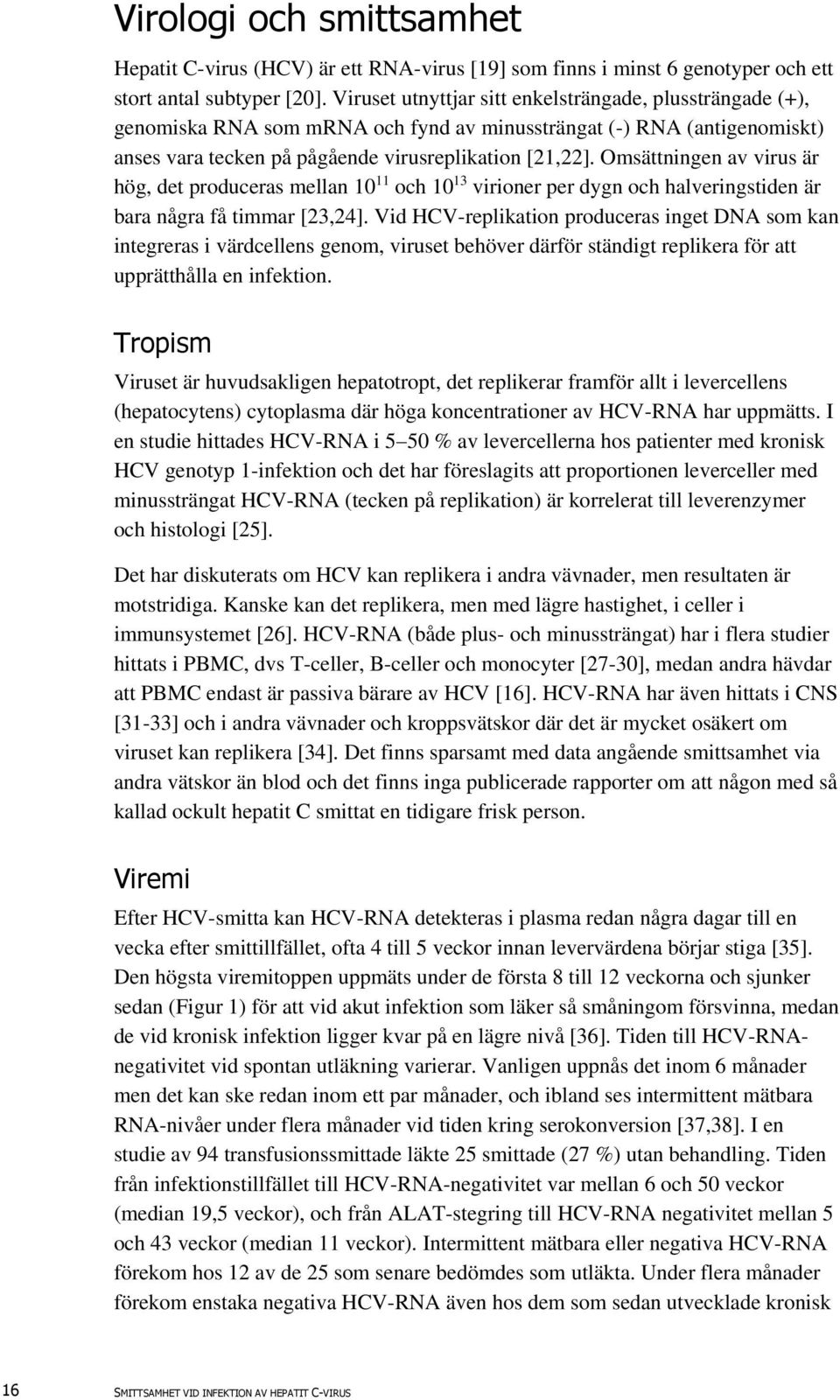 Omsättningen av virus är hög, det produceras mellan 10 11 och 10 13 virioner per dygn och halveringstiden är bara några få timmar [23,24].