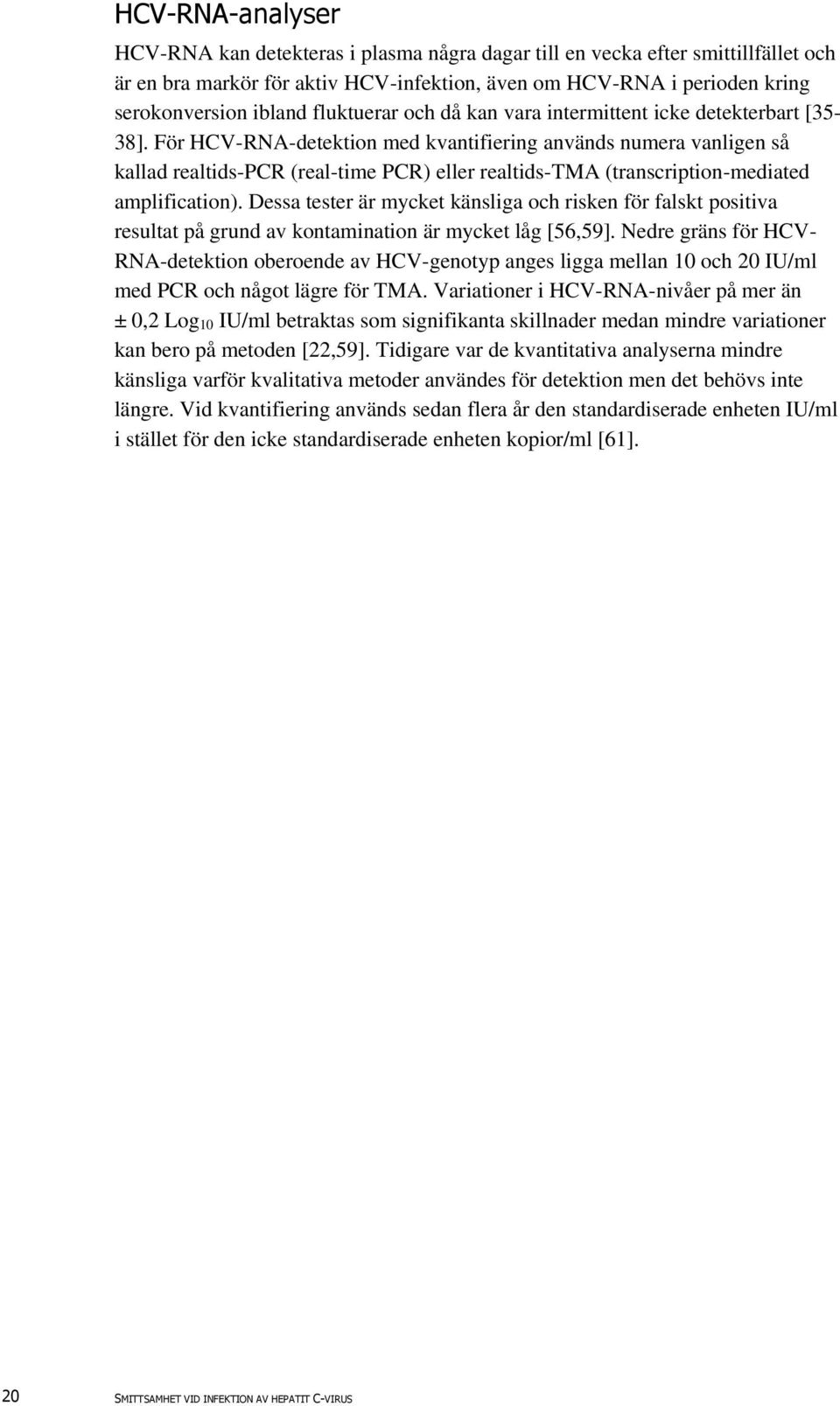 För HCV-RNA-detektion med kvantifiering används numera vanligen så kallad realtids-pcr (real-time PCR) eller realtids-tma (transcription-mediated amplification).