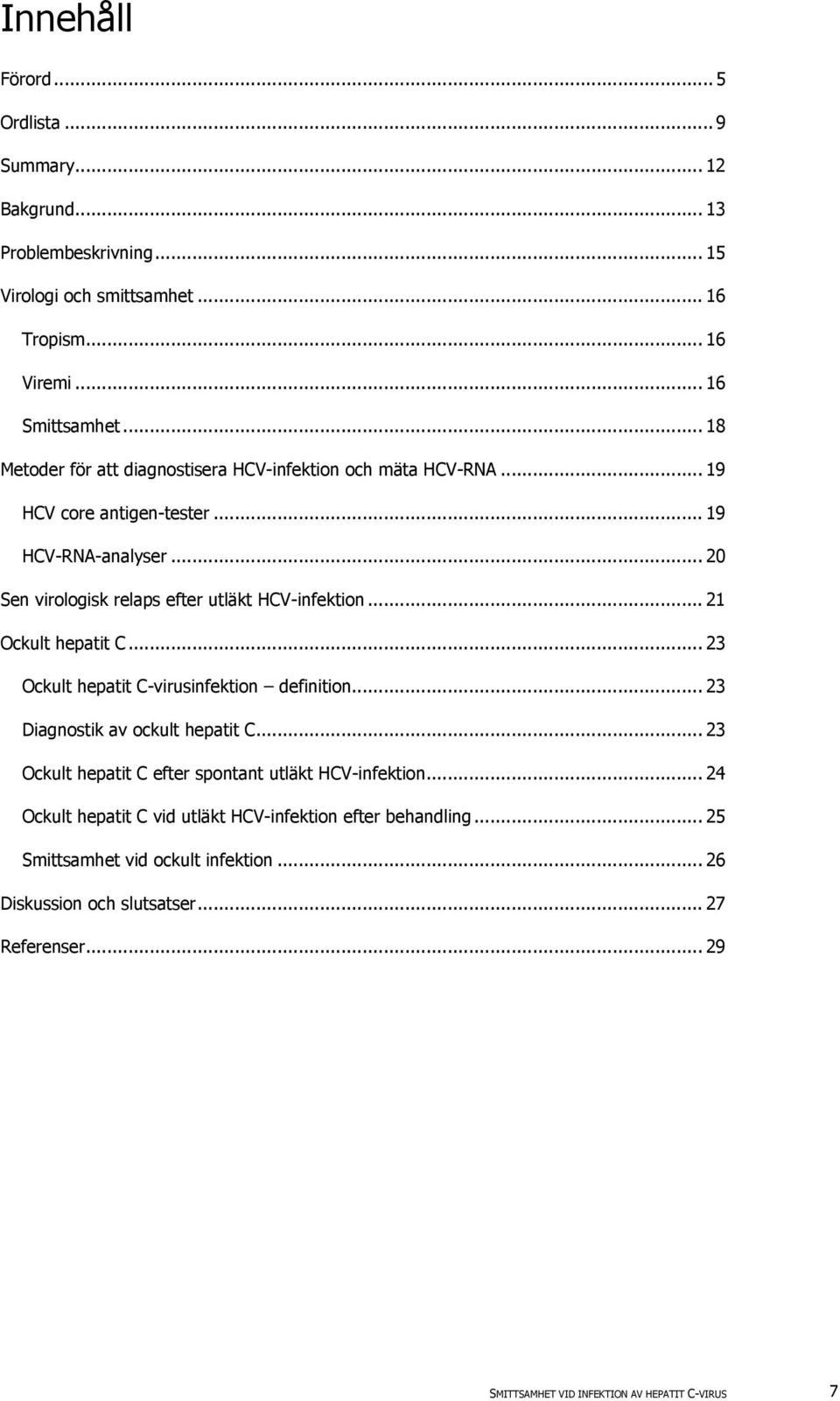 .. 21 Ockult hepatit C... 23 Ockult hepatit C-virusinfektion definition... 23 Diagnostik av ockult hepatit C... 23 Ockult hepatit C efter spontant utläkt HCV-infektion.