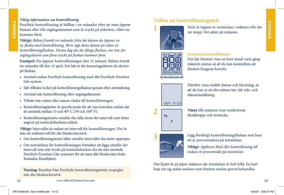 Denna dag ska du slänga flaskan, om inte det utgångsdatum som finns tryckt på flaskan kommer först. Exempel: Du öppnar kontrollösningen den 15 januari. Räkna framåt tre månader till den 15 april.