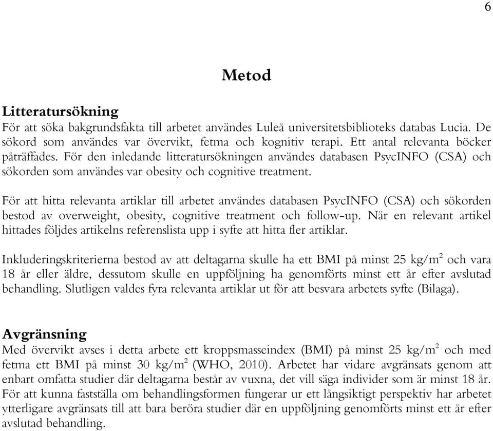 För att hitta relevanta artiklar till arbetet användes databasen PsycINFO (CSA) och sökorden bestod av overweight, obesity, cognitive treatment och follow-up.