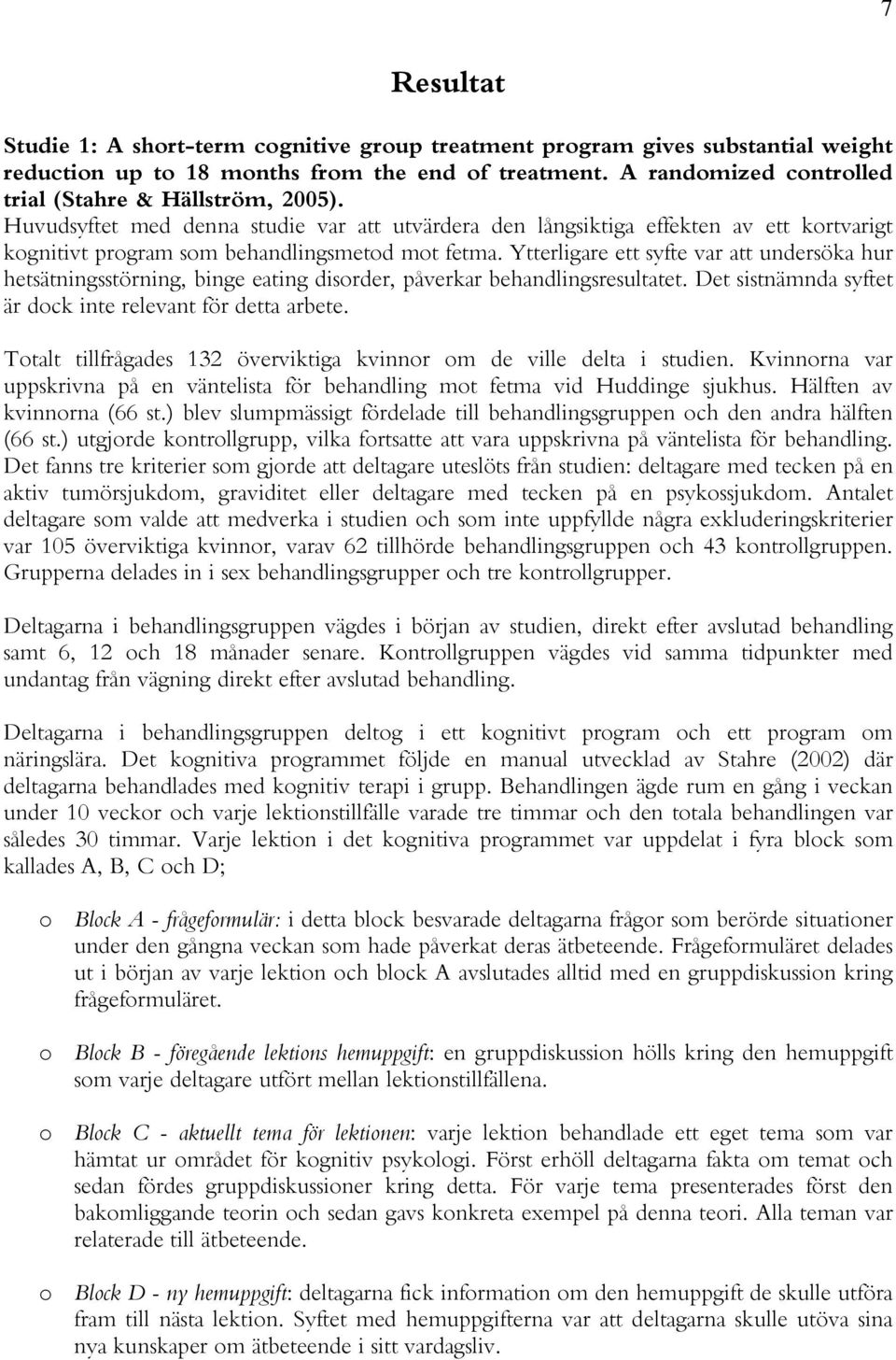 Ytterligare ett syfte var att undersöka hur hetsätningsstörning, binge eating disorder, påverkar behandlingsresultatet. Det sistnämnda syftet är dock inte relevant för detta arbete.