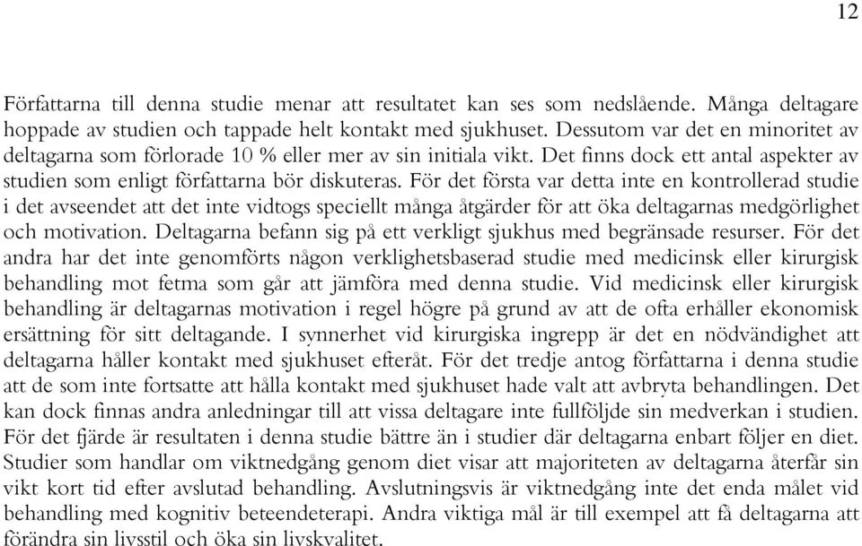 För det första var detta inte en kontrollerad studie i det avseendet att det inte vidtogs speciellt många åtgärder för att öka deltagarnas medgörlighet och motivation.