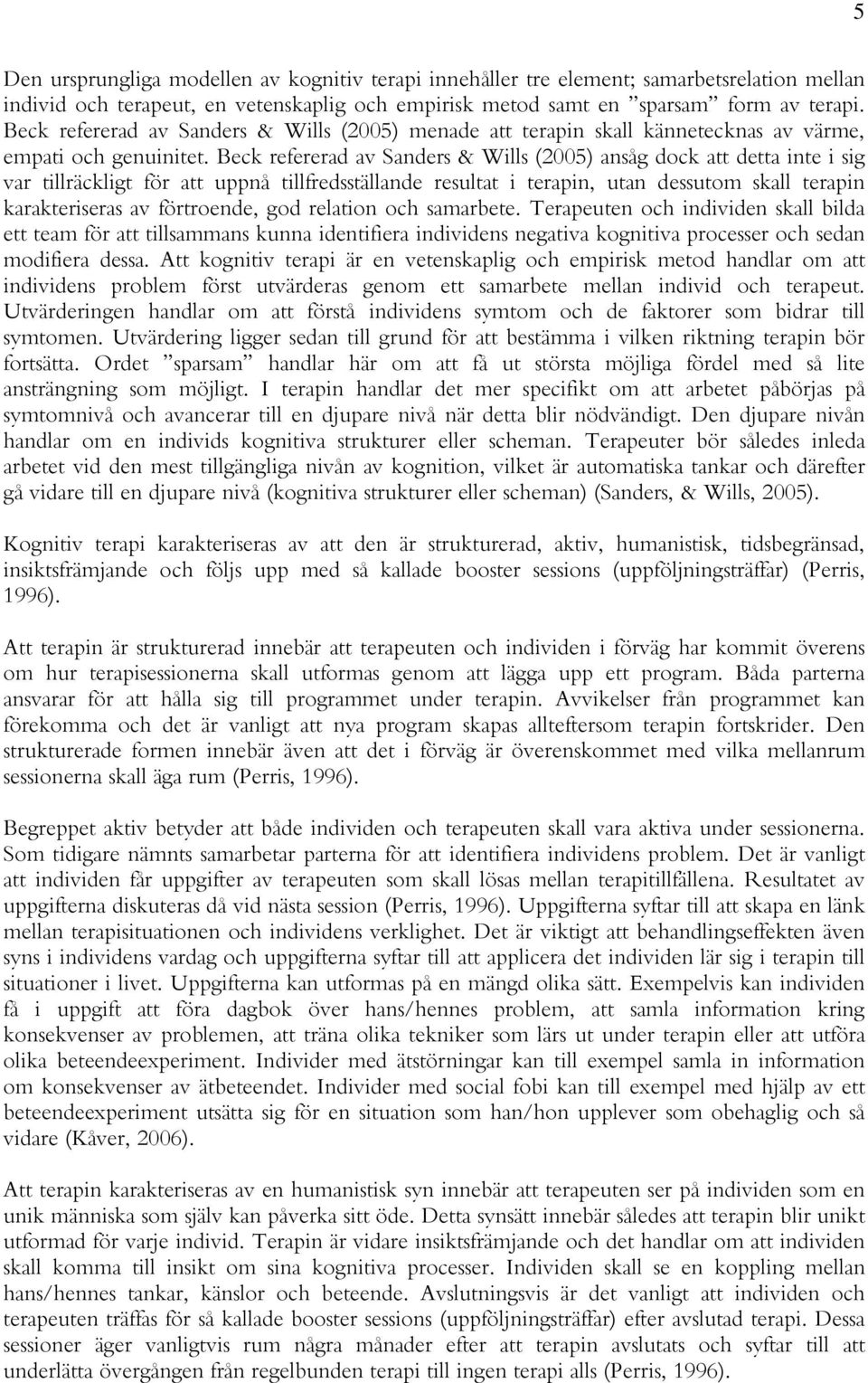 Beck refererad av Sanders & Wills (2005) ansåg dock att detta inte i sig var tillräckligt för att uppnå tillfredsställande resultat i terapin, utan dessutom skall terapin karakteriseras av