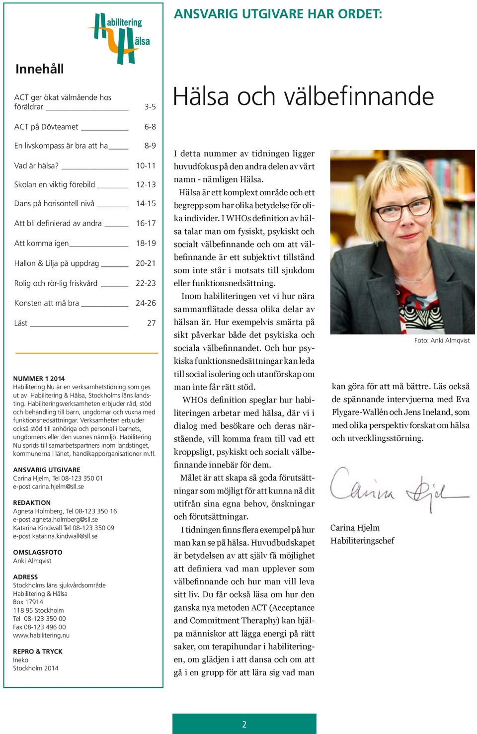 att må bra 24-26 Läst 27 NUMMER 1 2014 Habilitering Nu är en verksamhetstidning som ges ut av Habilitering & Hälsa, Stockholms läns landsting.
