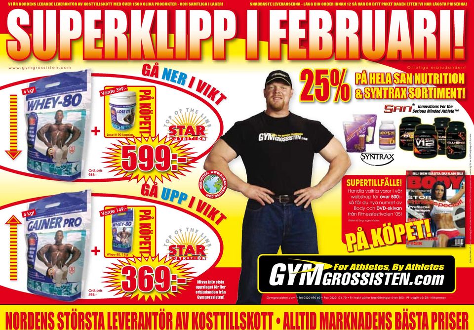 90 kapslar Whey-80, 1 kg GÅ NER PÅ KÖPET! PÅ KÖPET! Värde 149:- 599:- GÅ UPP I VIKT VIKT I VIKT VIKT SUPERKLIPP I FEBRUARI! 25% O t r o l i g a e r b j u d a n d e n!