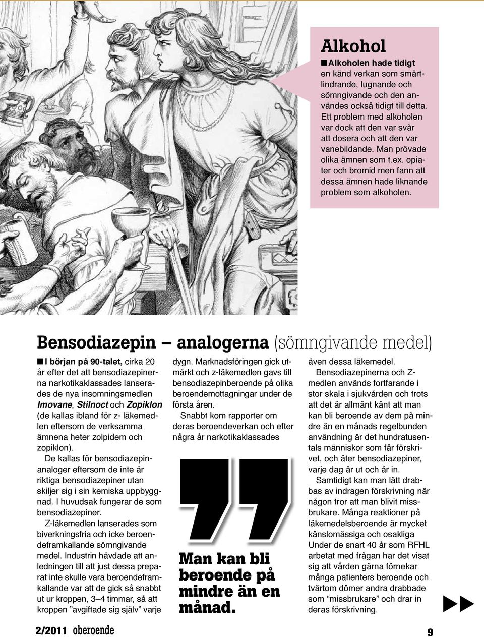 Bensodiazepin analogerna (sömngivande medel) n I början på 90-ale, cirka 20 år efer de a bensodiazepinerna narkoikaklassades lanserades de nya insomningsmedlen Imovane, Silnoc och Zopiklon (de kallas