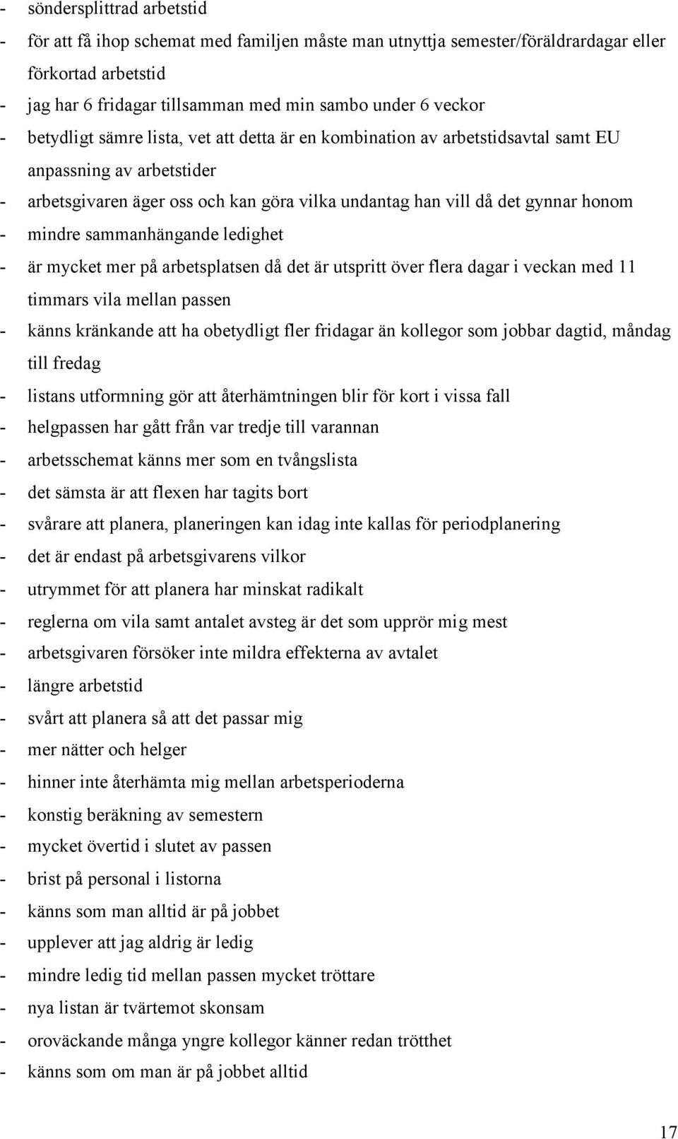 sammanhängande ledighet - är mycket mer på arbetsplatsen då det är utspritt över flera dagar i veckan med 11 timmars vila mellan passen - känns kränkande att ha obetydligt fler fridagar än kollegor