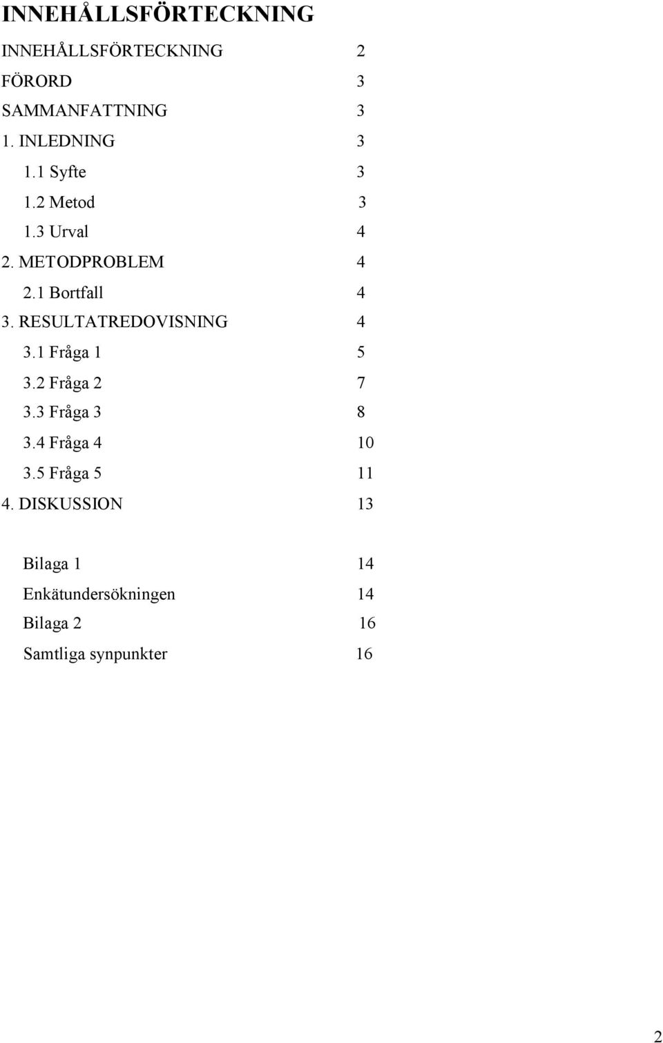 RESULTATREDOVISNING 4 3.1 Fråga 1 5 3.2 Fråga 2 7 3.3 Fråga 3 8 3.4 Fråga 4 10 3.