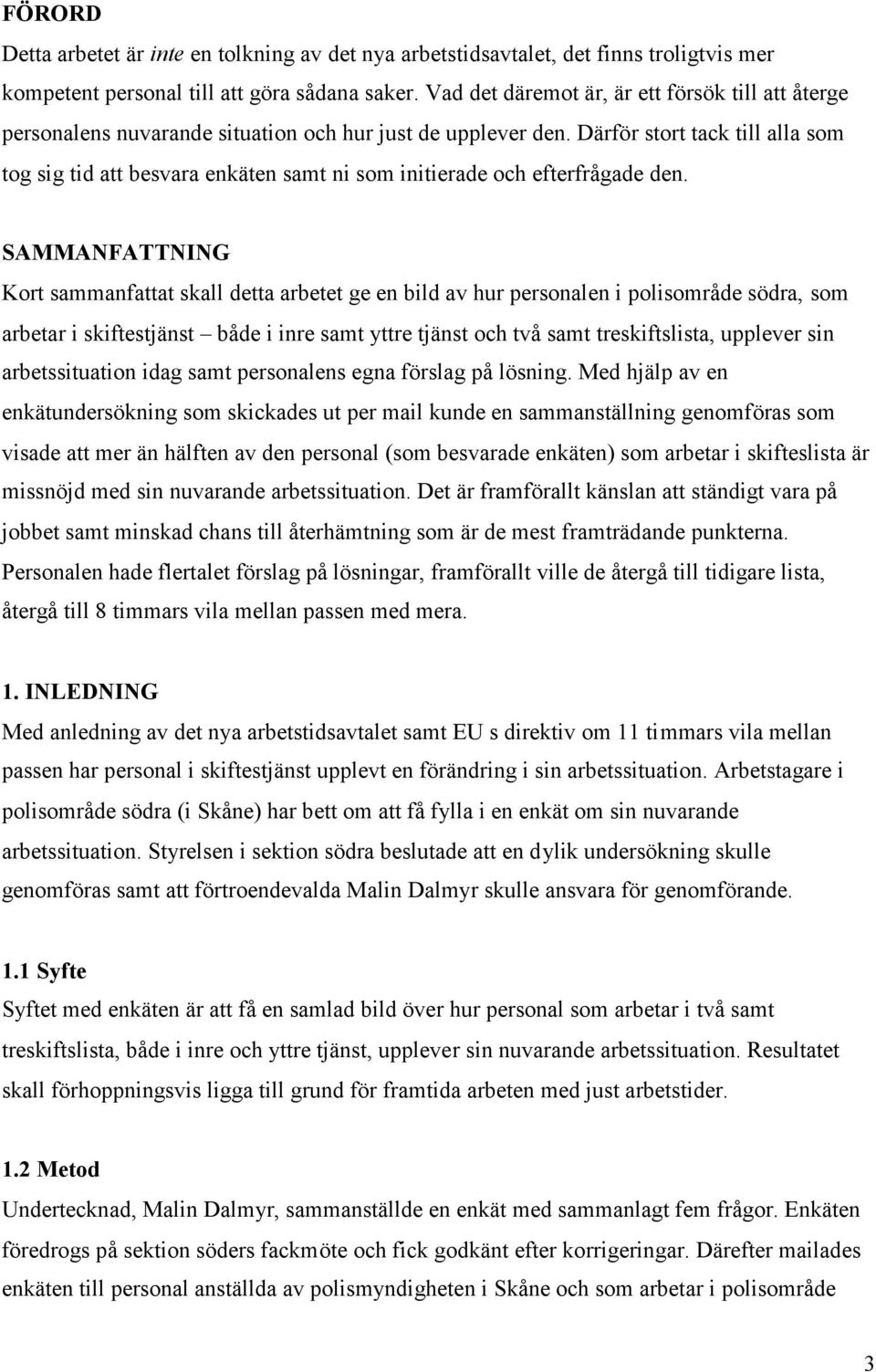 Därför stort tack till alla som tog sig tid att besvara enkäten samt ni som initierade och efterfrågade den.