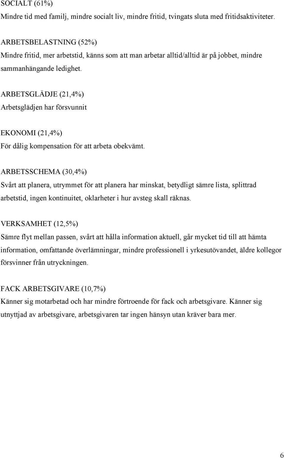 ARBETSGLÄDJE (21,4%) Arbetsglädjen har försvunnit EKONOMI (21,4%) För dålig kompensation för att arbeta obekvämt.