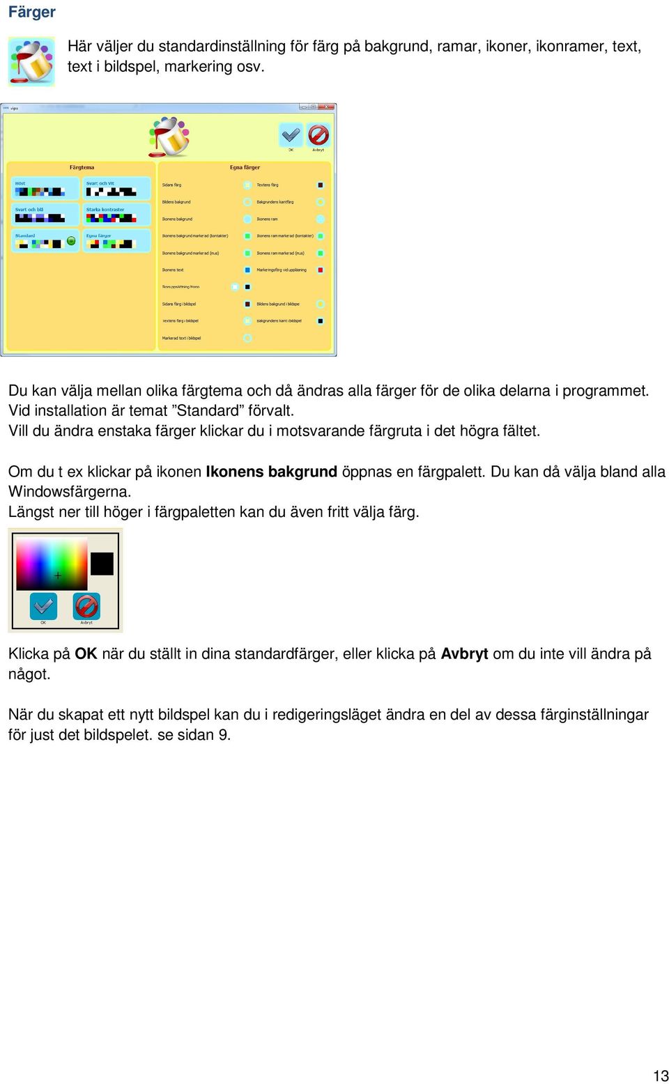 Vill du ändra enstaka färger klickar du i motsvarande färgruta i det högra fältet. Om du t ex klickar på ikonen Ikonens bakgrund öppnas en färgpalett.