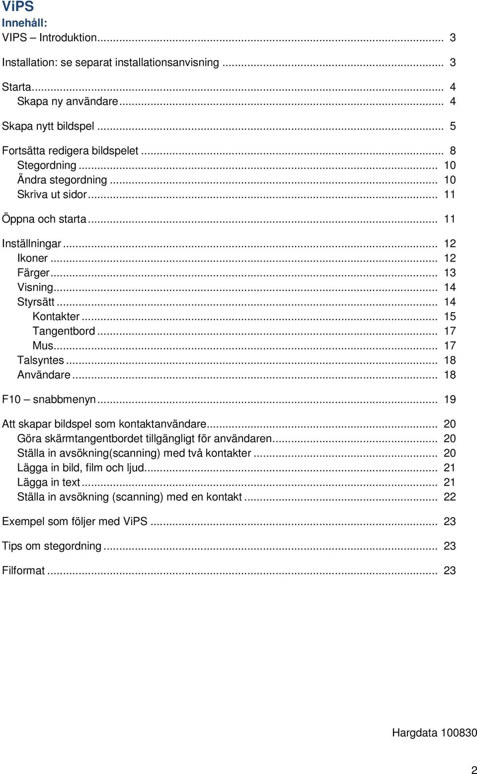 .. 17 Talsyntes... 18 Användare... 18 F10 snabbmenyn... 19 Att skapar bildspel som kontaktanvändare... 20 Göra skärmtangentbordet tillgängligt för användaren.