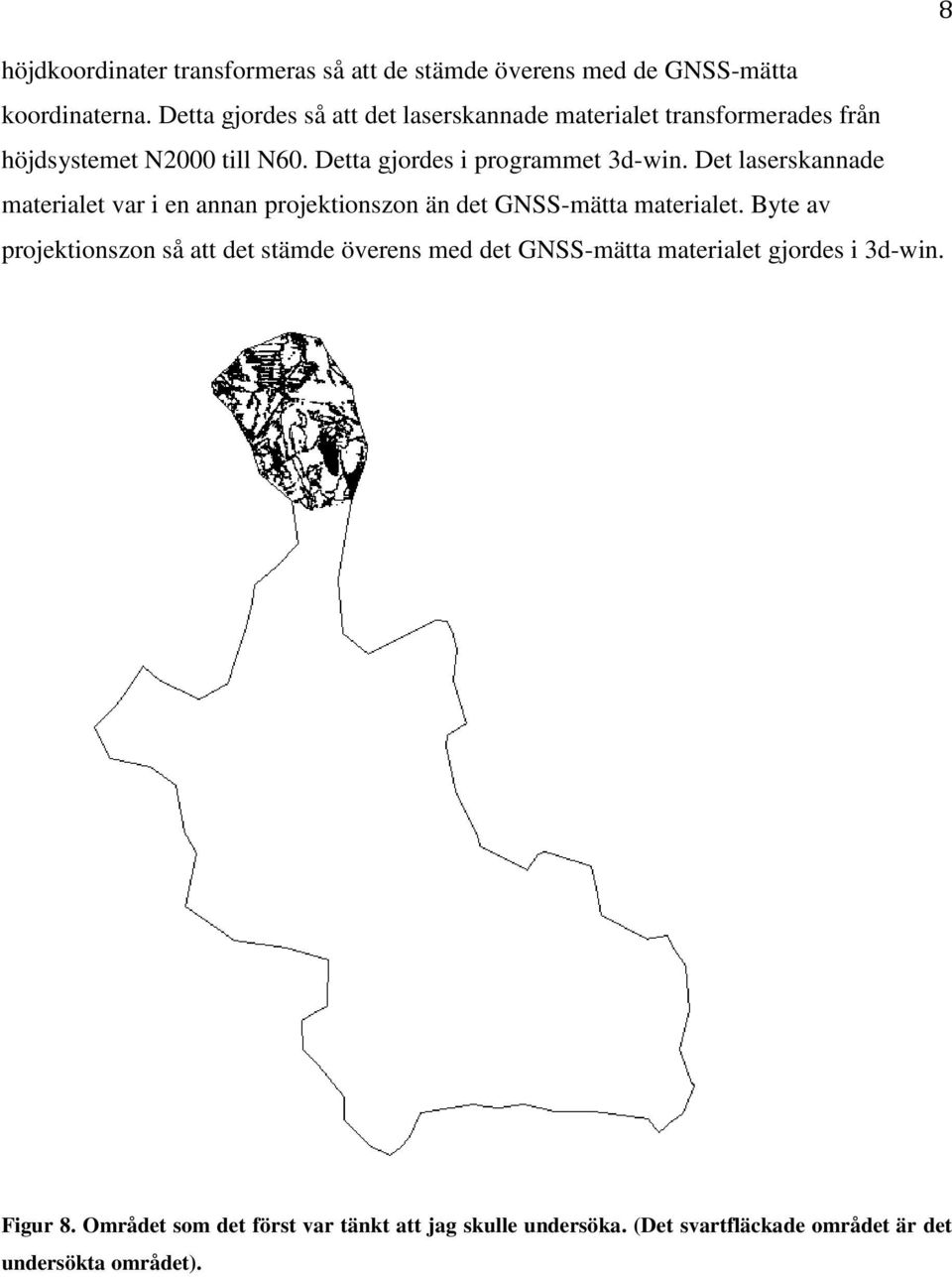 Detta gjordes i programmet 3d-win. Det laserskannade materialet var i en annan projektionszon än det GNSS-mätta materialet.