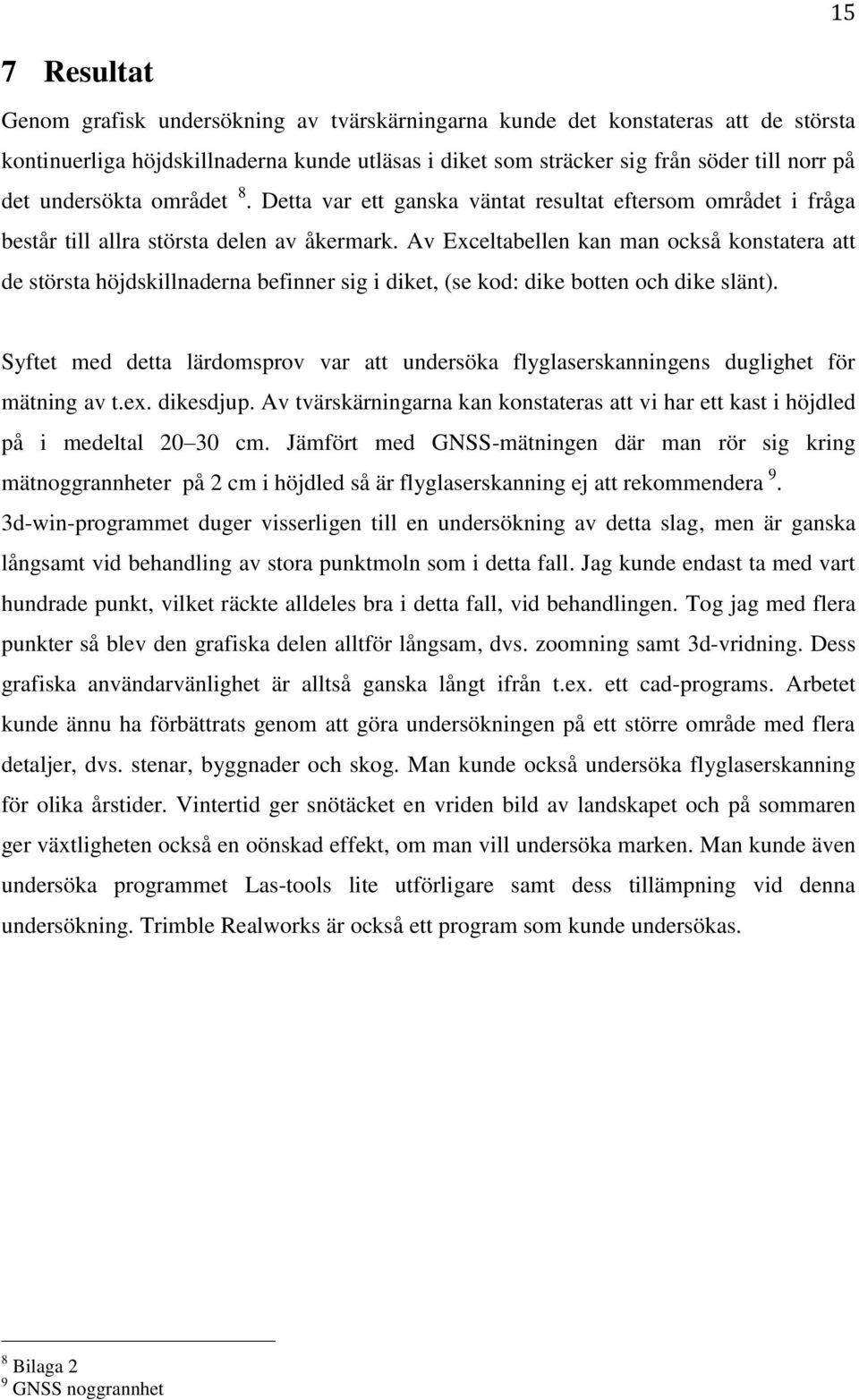 Av Exceltabellen kan man också konstatera att de största höjdskillnaderna befinner sig i diket, (se kod: dike botten och dike slänt).