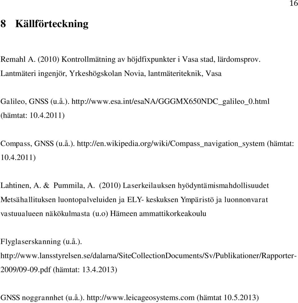 (2010) Laserkeilauksen hyödyntämismahdollisuudet Metsähallituksen luontopalveluiden ja ELY- keskuksen Ympäristö ja luonnonvarat vastuualueen näkökulmasta (u.