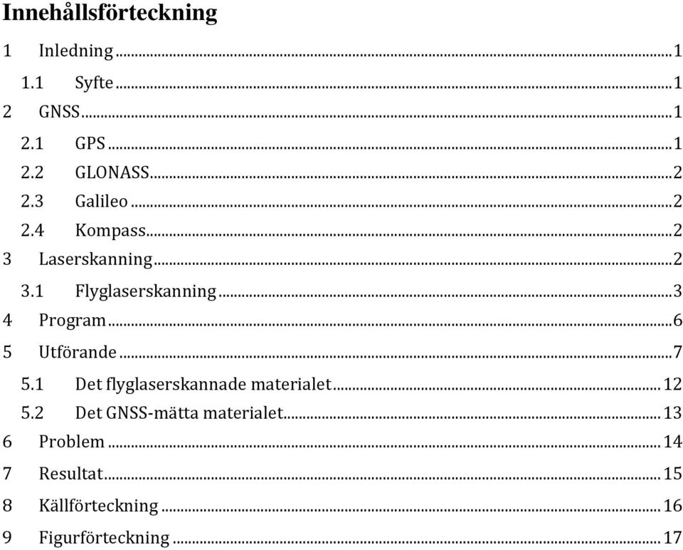 .. 3 4 Program... 6 5 Utförande... 7 5.1 Det flyglaserskannade materialet... 12 5.