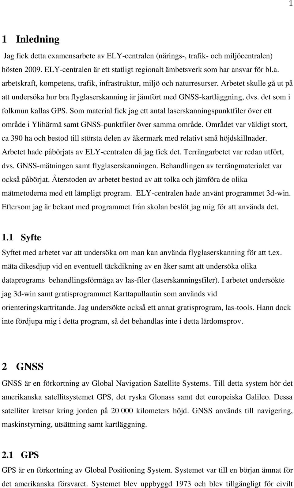 Som material fick jag ett antal laserskanningspunktfiler över ett område i Ylihärmä samt GNSS-punktfiler över samma område.