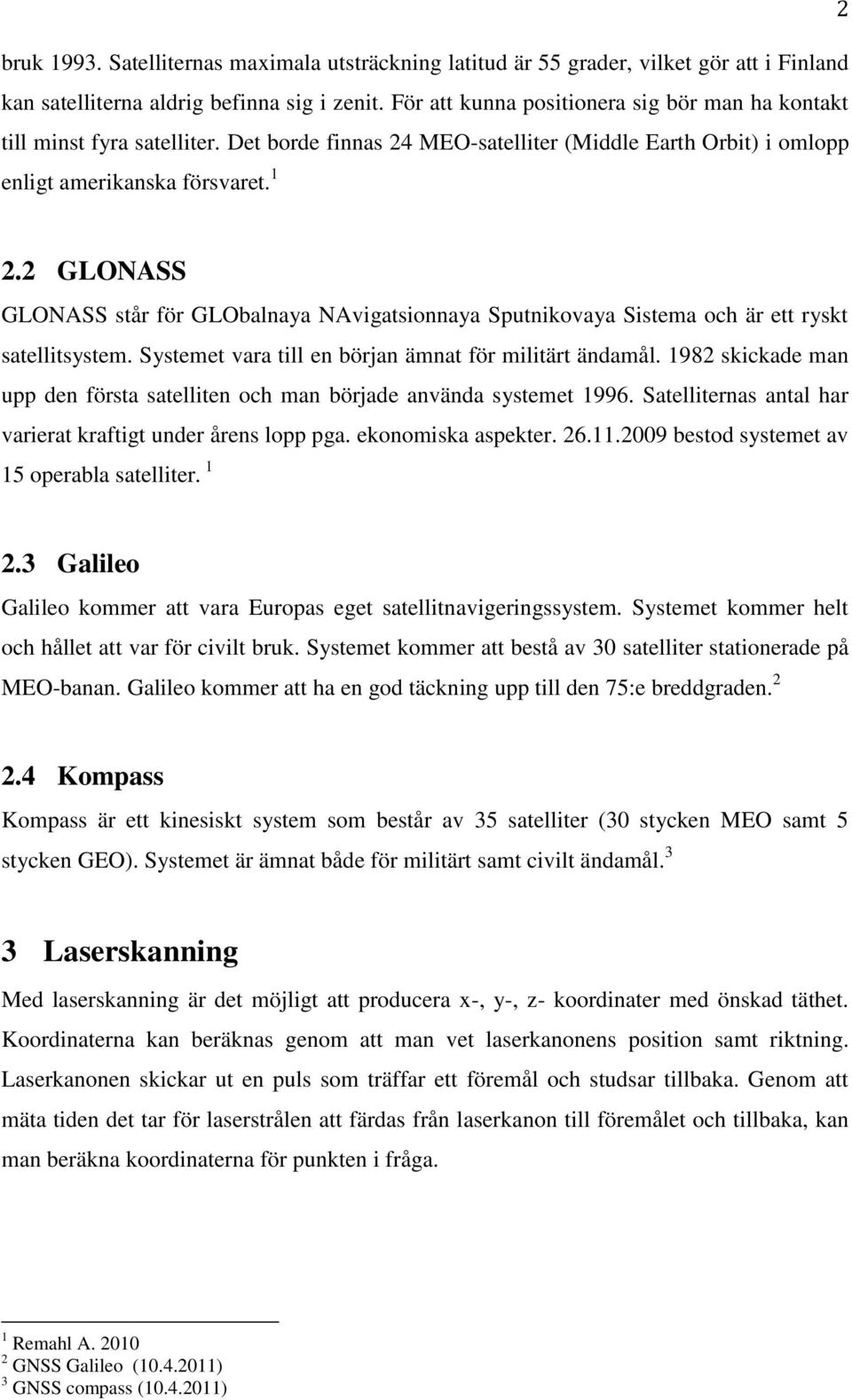 2 GLONASS GLONASS står för GLObalnaya NAvigatsionnaya Sputnikovaya Sistema och är ett ryskt satellitsystem. Systemet vara till en början ämnat för militärt ändamål.