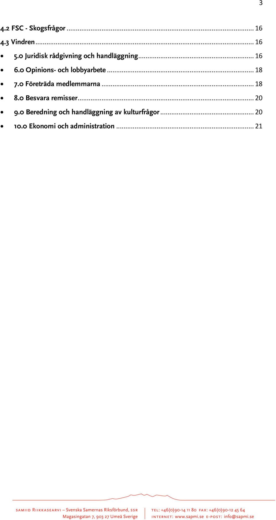 0 Opinions- och lobbyarbete... 18 7.0 Företräda medlemmarna... 18 8.