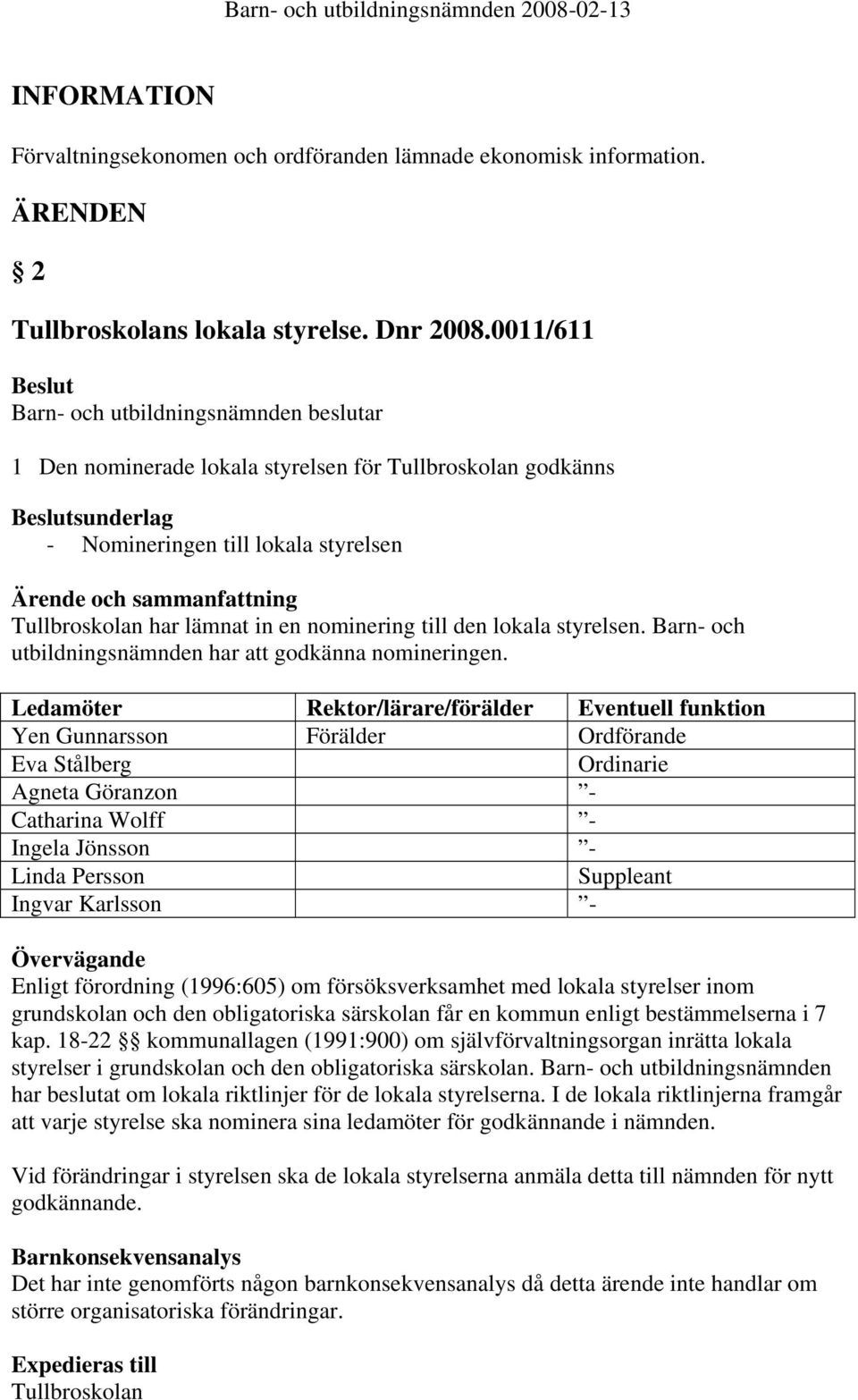 lokala styrelsen. Barn- och utbildningsnämnden har att godkänna nomineringen.