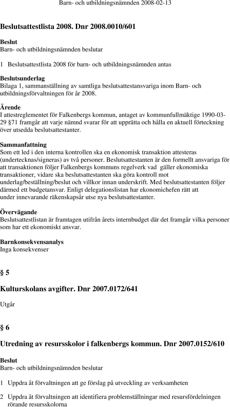 Ärende I attestreglementet för Falkenbergs kommun, antaget av kommunfullmäktige 1990-03- 29 71 framgår att varje nämnd svarar för att upprätta och hålla en aktuell förteckning över utsedda