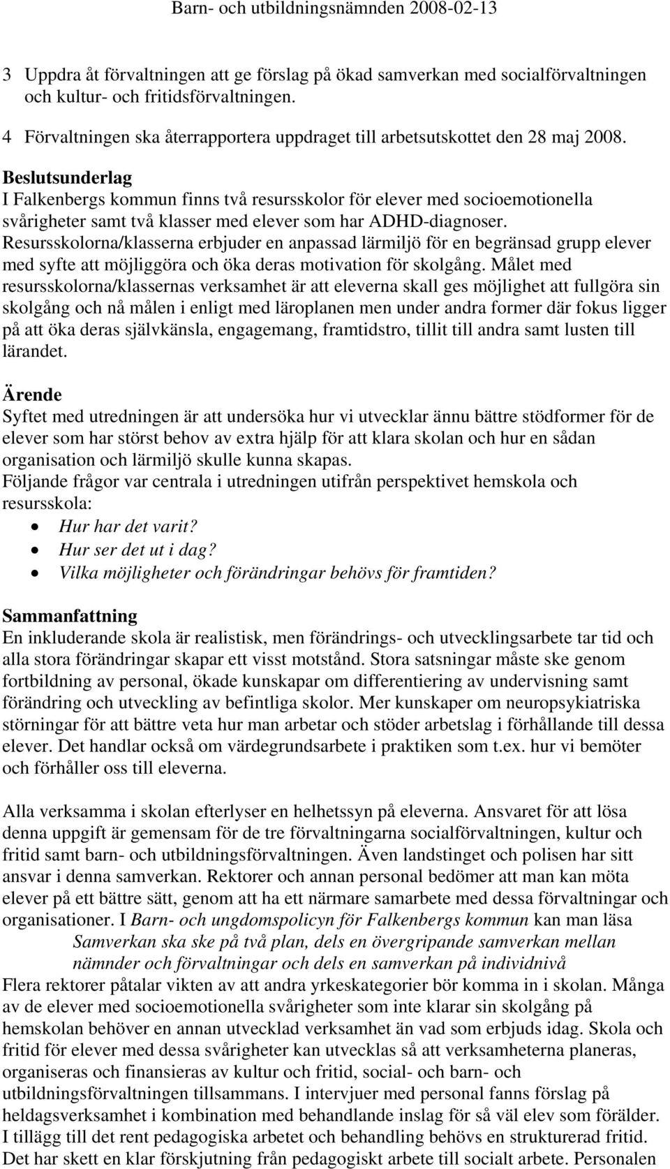 sunderlag I Falkenbergs kommun finns två resursskolor för elever med socioemotionella svårigheter samt två klasser med elever som har ADHD-diagnoser.