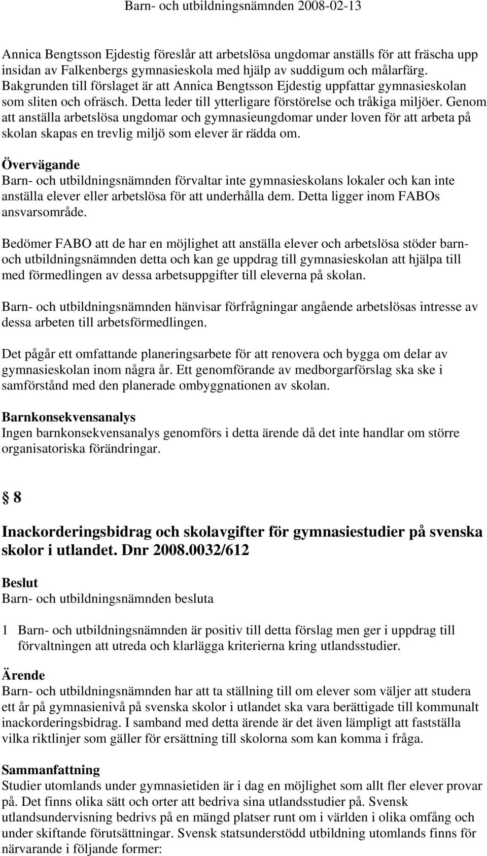 Genom att anställa arbetslösa ungdomar och gymnasieungdomar under loven för att arbeta på skolan skapas en trevlig miljö som elever är rädda om.