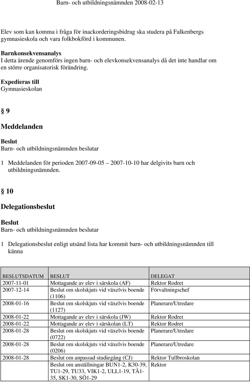 Expedieras till Gymnasieskolan 9 Meddelanden 1 Meddelanden för perioden 2007-09-05 2007-10-10 har delgivits barn och utbildningsnämnden.