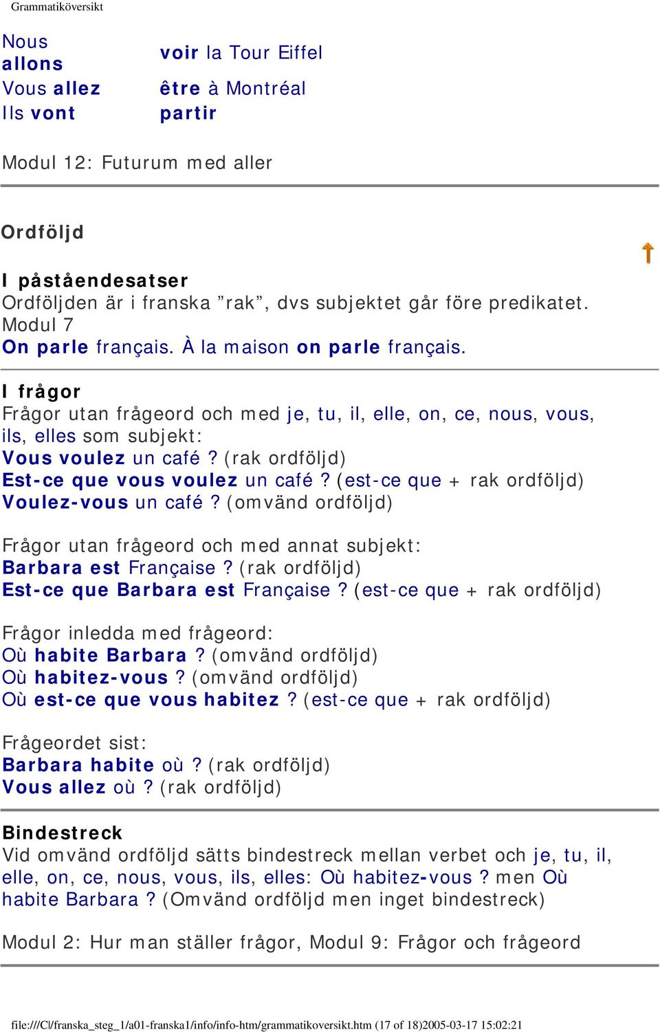 (rak ordföljd) Est-ce que vous voulez un café? (est-ce que + rak ordföljd) Voulez-vous un café? (omvänd ordföljd) Frågor utan frågeord och med annat subjekt: Barbara est Française?