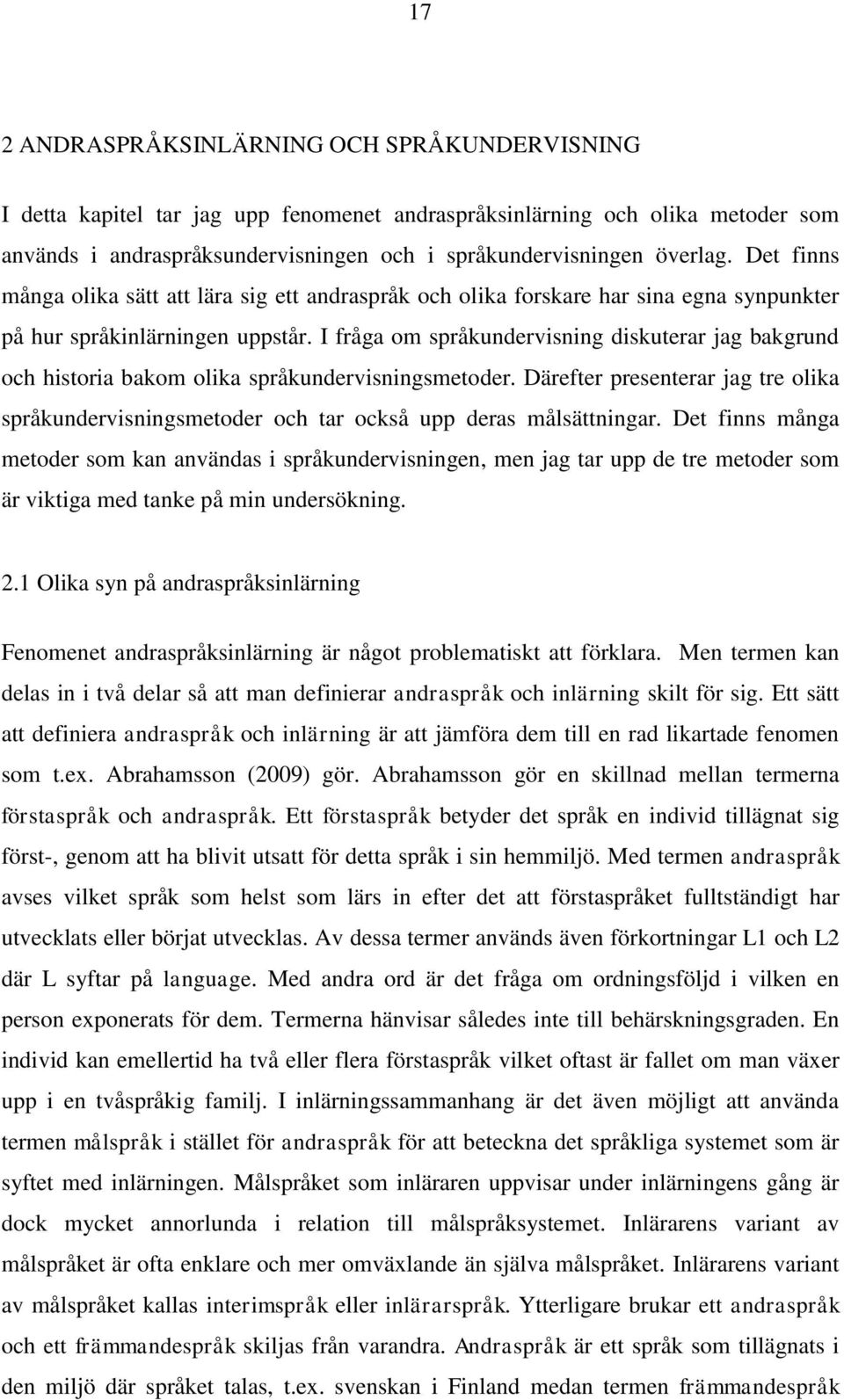 I fråga om språkundervisning diskuterar jag bakgrund och historia bakom olika språkundervisningsmetoder.