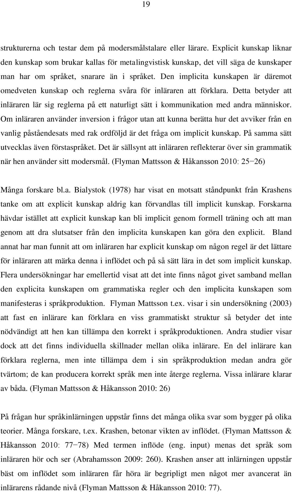 Den implicita kunskapen är däremot omedveten kunskap och reglerna svåra för inläraren att förklara.