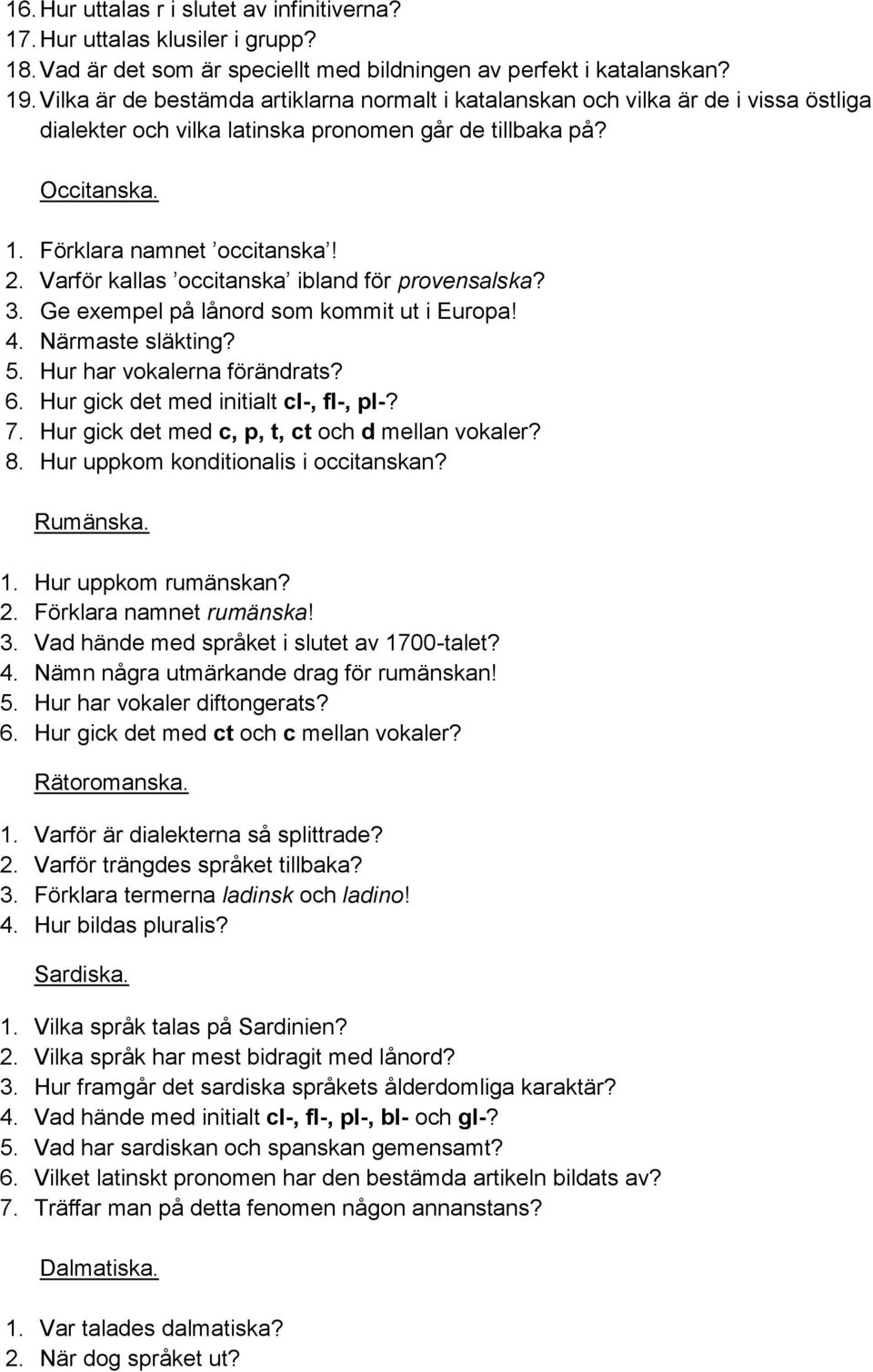 Varför kallas occitanska ibland för provensalska? 3. Ge exempel på lånord som kommit ut i Europa! 4. Närmaste släkting? 5. Hur har vokalerna förändrats? 6. Hur gick det med initialt cl-, fl-, pl-? 7.