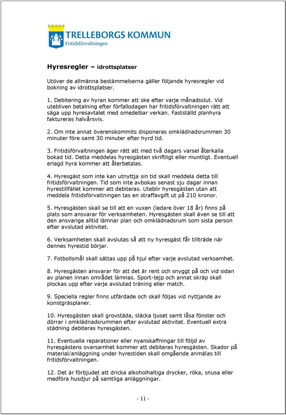 Om inte annat överenskommits disponeras omklädnadsrummen 30 minuter före samt 30 minuter efter hyrd tid. 3. Fritidsförvaltningen äger rätt att med två dagars varsel återkalla bokad tid.