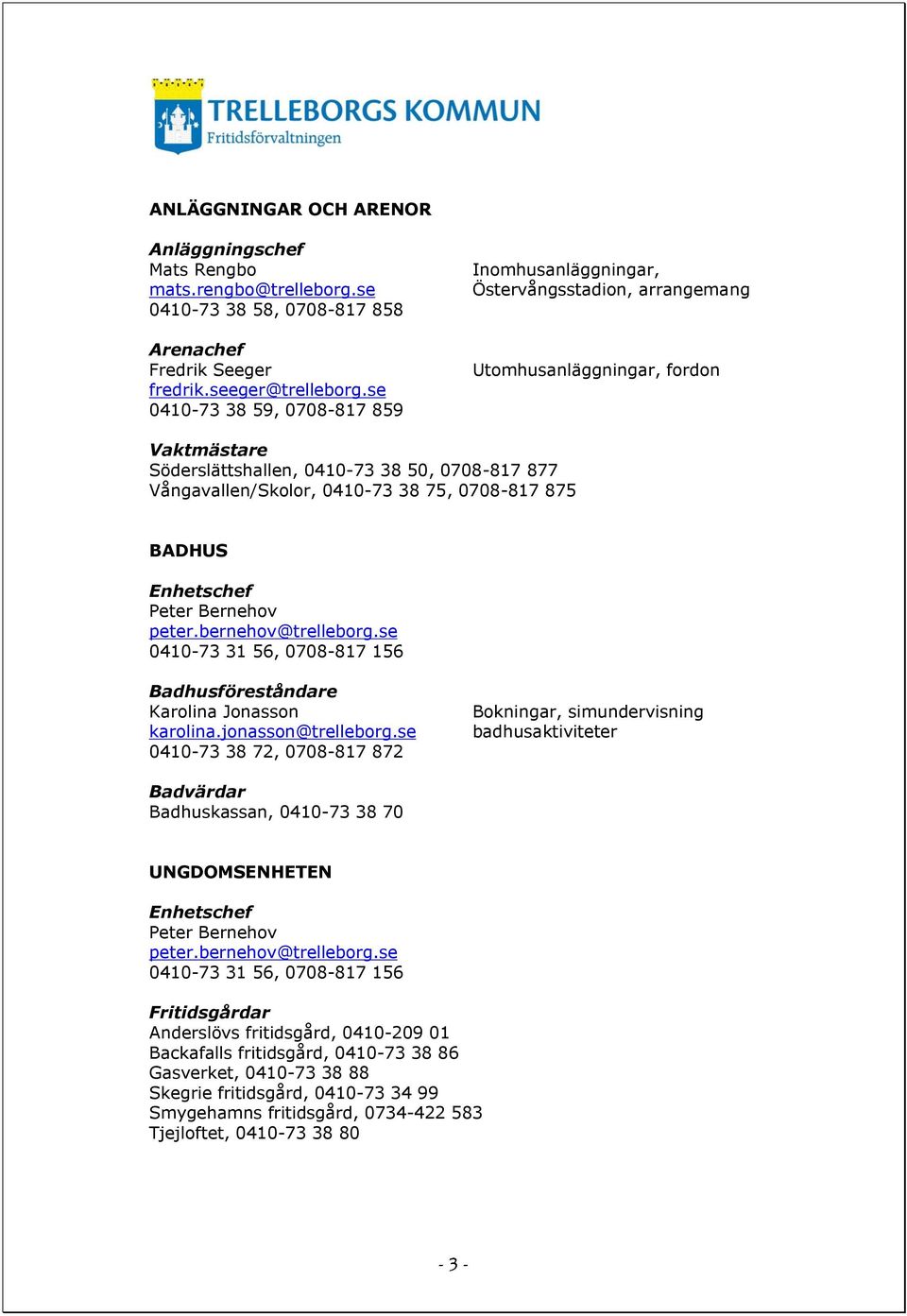 38 75, 0708-817 875 BADHUS Enhetschef Peter Bernehov peter.bernehov@trelleborg.se 0410-73 31 56, 0708-817 156 Badhusföreståndare Karolina Jonasson karolina.jonasson@trelleborg.