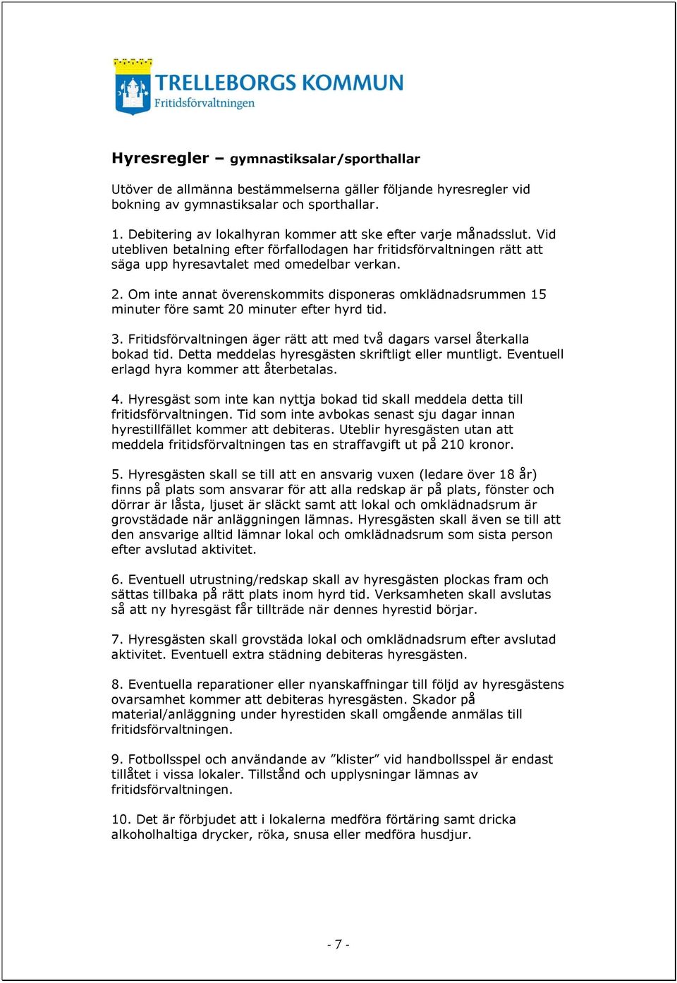 Om inte annat överenskommits disponeras omklädnadsrummen 15 minuter före samt 20 minuter efter hyrd tid. 3. Fritidsförvaltningen äger rätt att med två dagars varsel återkalla bokad tid.