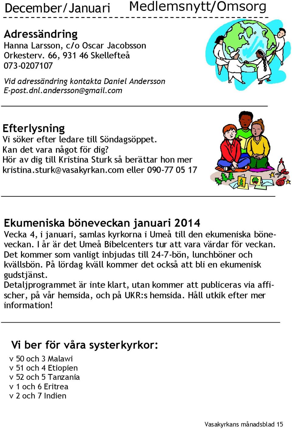 com eller 090-77 05 17 Ekumeniska böneveckan januari 2014 Vecka 4, i januari, samlas kyrkorna i Umeå till den ekumeniska böneveckan. I år är det Umeå Bibelcenters tur att vara värdar för veckan.