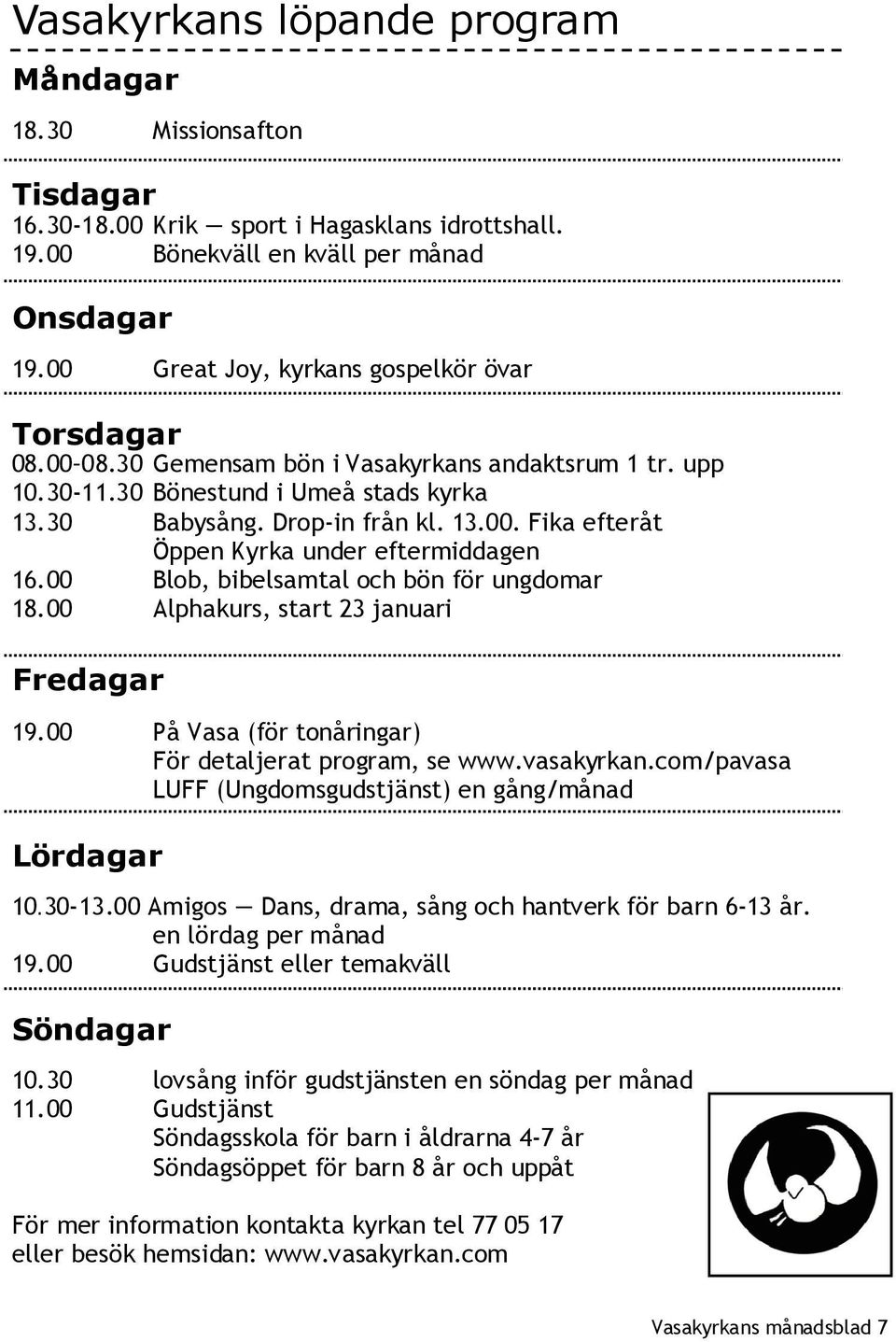 00 Blob, bibelsamtal och bön för ungdomar 18.00 Alphakurs, start 23 januari Fredagar 19.00 På Vasa (för tonåringar) För detaljerat program, se www.vasakyrkan.