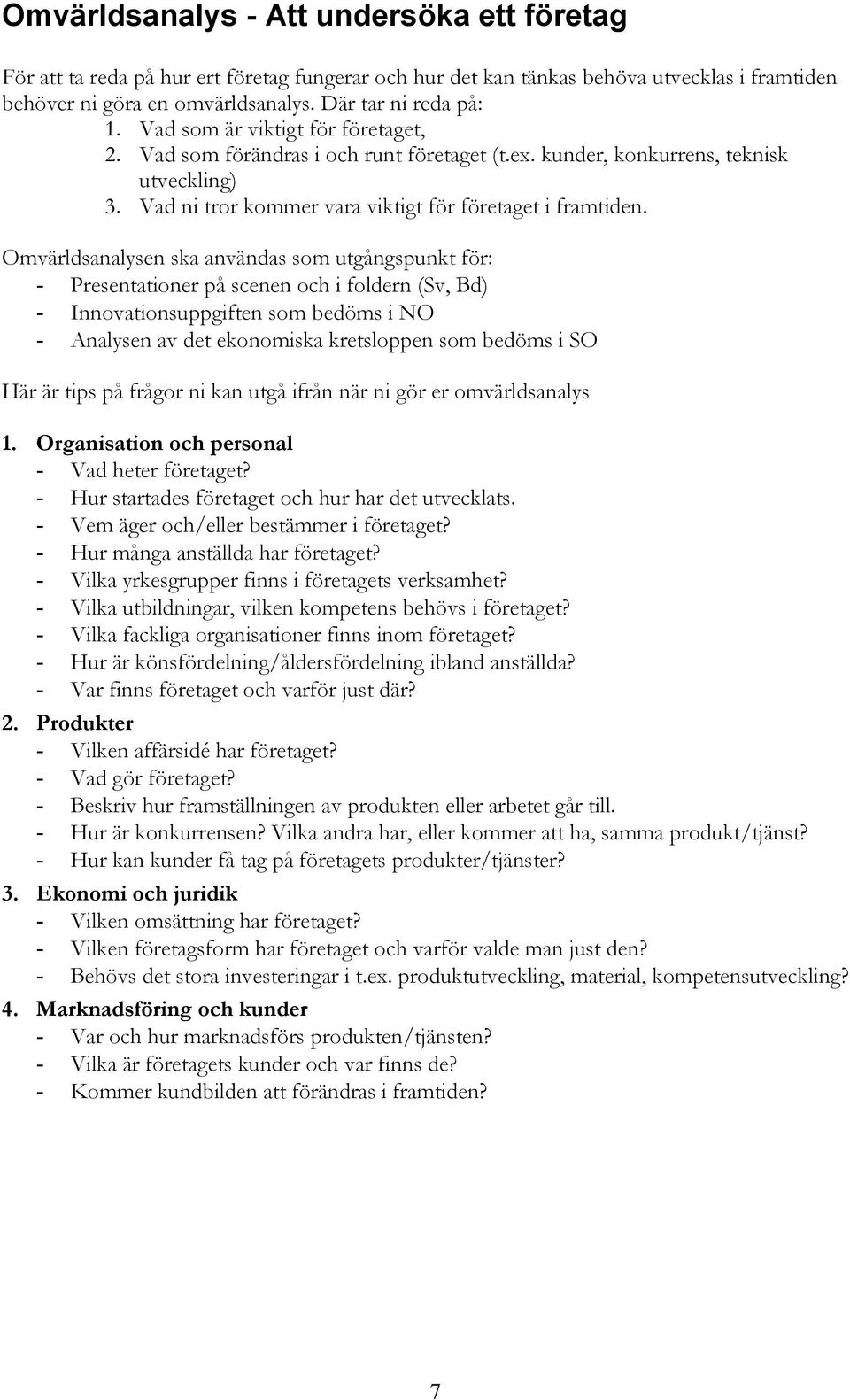 Omvärldsanalysen ska användas som utgångspunkt för: - Presentationer på scenen och i foldern (Sv, Bd) - Innovationsuppgiften som bedöms i NO - Analysen av det ekonomiska kretsloppen som bedöms i SO