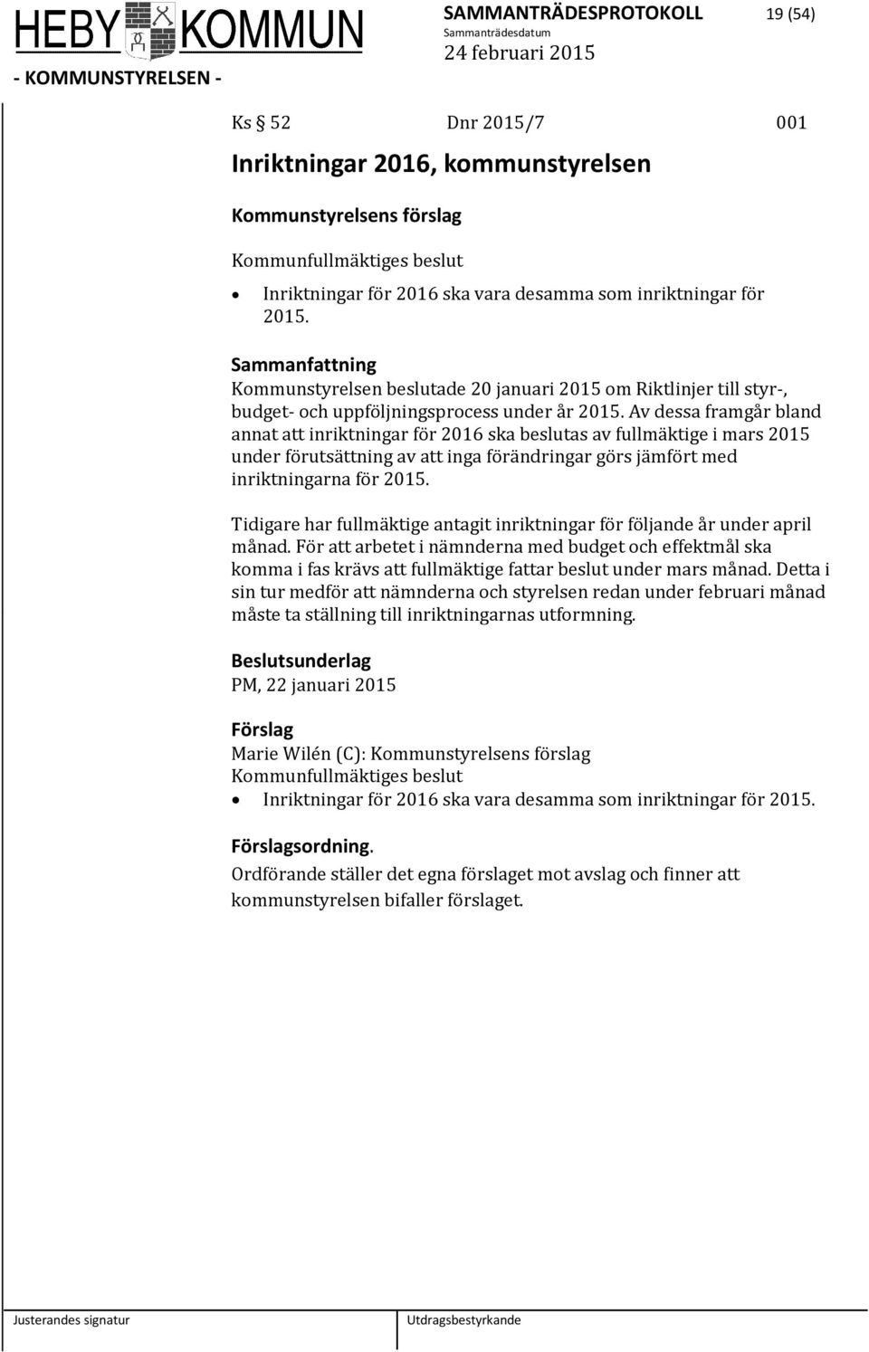 Av dessa framgår bland annat att inriktningar för 2016 ska beslutas av fullmäktige i mars 2015 under förutsättning av att inga förändringar görs jämfört med inriktningarna för 2015.