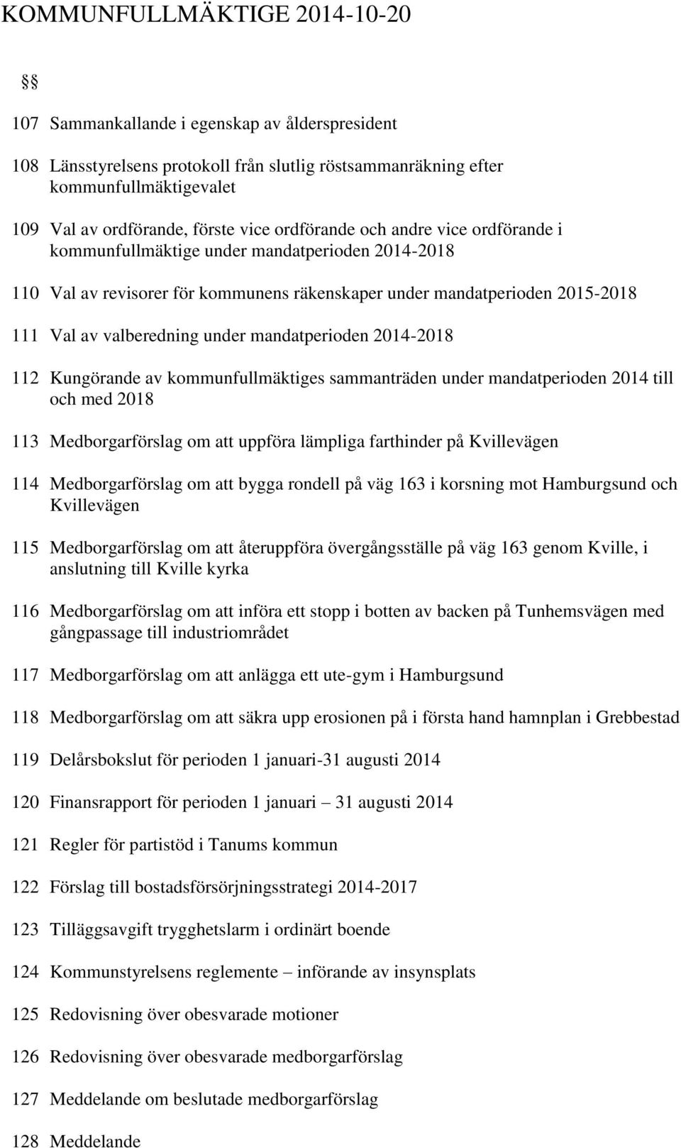 under mandatperioden 2014-2018 112 Kungörande av kommunfullmäktiges sammanträden under mandatperioden 2014 till och med 2018 113 Medborgarförslag om att uppföra lämpliga farthinder på Kvillevägen 114